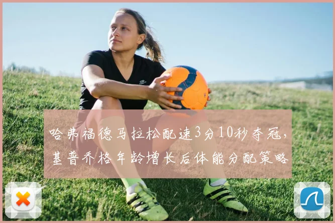 哈弗福德马拉松配速3分10秒夺冠,基普乔格年龄增长后体能分配策略存疑